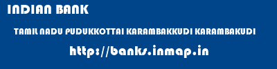 INDIAN BANK  TAMIL NADU PUDUKKOTTAI KARAMBAKKUDI KARAMBAKUDI  banks information 